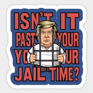 Isn't It Past Your Jail Time Trump Sticker